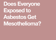 Does Everyone Who Is Exposed To Asbestos Get Mesothelioma